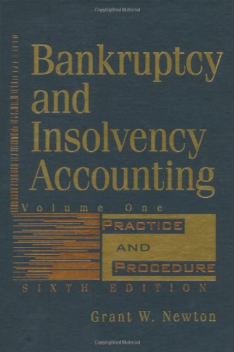 Bankruptcy and Insolvency Accounting, Volume 1, Practice and Procedure, 6th Edition Bankruptcy and Insolvency Accounting, Volume 1, Practice and Procedure, 6th Edition