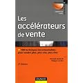 Les acc�l�rateurs de vente - 2e �dition 100 techniques incontournables pour vendre plus, plus vite,: 100 techniques incontournables pour vendre plus, plus vite, plus che