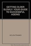 Getting older - slowly : your guide to successful ageing