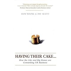 Having Their Cake: How Big Bosses & the City are Consuming UK Business: How the City and Big Bosses Are Consuming UK Business