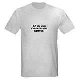 I Do My Own Kindergarten Stun Funny Light T-Shirt by CafePress