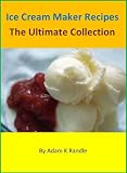 Ice Cream Maker Recipes The Collection of 160 Delicious Homemade Ice Cream to Meet Every Need