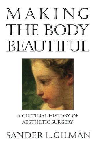 Making the Body Beautiful: A Cultural History of Aesthetic Surgery by Gilman, Sander L. (2000) Paperback