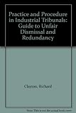 Practice and procedure in industrial tribunals : a guide to unfair dismissal and redundancy