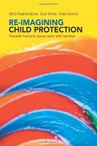 Re-imagining child protection: Towards humane social work with families by Brid Featherstone (14-Apr-2014) Paperback