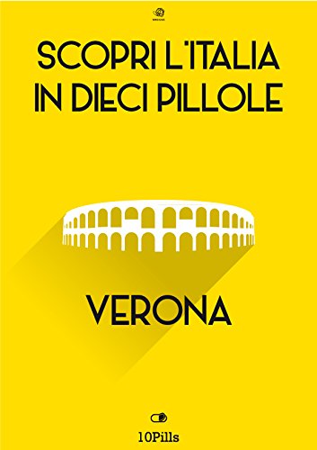 Scopri l'Italia in 10 Pillole -Verona (Italian Edition)