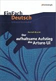 EinFach Deutsch - Unterrichtsmodelle: Der aufhaltsame Aufstieg des Arturo Ui: Gymnasiale Oberstufe - Eva Schnell, Josef Schnell, Bertolt Brecht