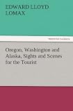 Oregon, Washington and Alaska, Sights and Scenes for the Tourist