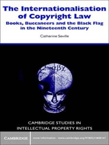 The Internationalisation of Copyright Law: Books, Buccaneers and the Black Flag in the Nineteenth Century (Cambridge Intellectual Property and Information Law)