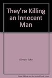 They're killing an innocent man : the cry of those who have never heard