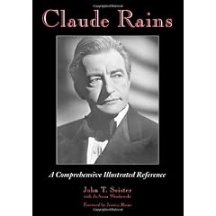 Claude Rains: A Comprehensive Illustrated Reference to His Work in Film, Stage, Radio, Television and Recordings