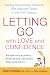 Letting Go with Love and Confidence: Raising Responsible, Resilient, Self-Sufficient Teens in the 21st Century Image of Letting Go with Love and Confidence: Raising Responsible, Resilient, Self-Sufficient Teens in the 21st Century