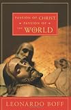 Passion of Christ, passion of the world : the facts, their interpretation, and their meaning yesterday and today