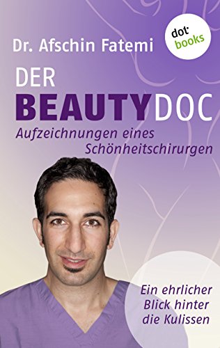 DER BEAUTY-DOC - Band 2: Aufzeichnungen eines Schönheitschirurgen: Ein ehrlicher Blick hinter die Kulissen (German Edition)
