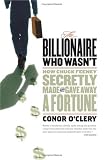 The Billionaire Who Wasnt: How Chuck Feeney Made and Gave Away a Fortune Without Anyone Knowing