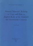 Primary materials relating to copy and print in English books of the sixteenth and seventeenth centuries
