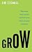 Grow: How Ideals Power Growth and Profit at the World's Greatest Companies Grow: How Ideals Power Growth and Profit at the World's Greatest Companies
