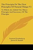 The Principia Or The First Principles Of Natural Things V2: To Which Are Added The Minor Principia And Summary Of The Principia