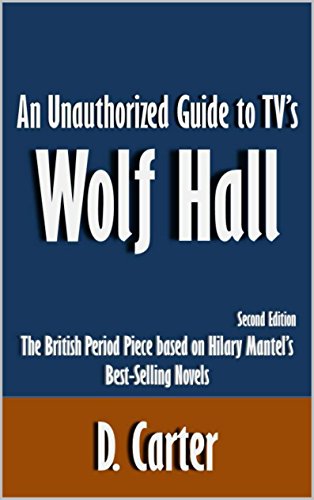 An Unauthorized Guide to TV's Wolf Hall: The British Period Piece based on Hilary Mantel's Best-Selling Novels [Article, Second Edition]