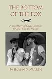 The Bottom of the Fox: A True Story of Love, Devotion and Cold-Blooded Murder