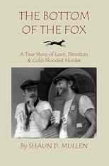 The Bottom of the Fox: A True Story of Love, Devotion & Cold-Blooded Murder (Volume 1)