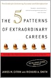 The 5 Patterns of Extraordinary Careers: The Guide for Achieving Success and Satisfaction