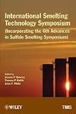 International Smelting Technology Symposium : (incorporating the 6th Advances in Sulfide Smelting Symposium) : proceedings of a symposium sponsored by The Metallurgy and Materials Society of CIM and t