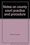 Notes on county court practice and procedure