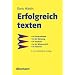 Erfolgreich texten: F�r Kunden -  Im Unternehmen - In der Werbung -  Im Studium - In der Wissenschaft -  Im Internet
