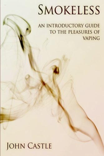 Smokeless: An Introductory Guide To The Pleasures Of Vaping