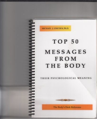 TOP 50 MESSAGES FROM THE BODY - Their Psychological Meaning: The Body's Desk Reference