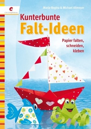 christophorus Kunterbunte Falt-Ideen: Papier falten, schneiden, kleben
