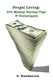 Frugal Living: 101 Money Saving Tips & Techniques