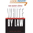 White by Law: The Legal Construction of Race (Critical America Series) by Ian Lopez