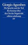Die Sprache und der Tod: Ein Seminar &uuml;ber den Ort der Negativit&auml;t (edition suhrkamp) - Giorgio Agamben