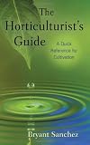 The Horticulturist's Guide: A Quick Reference for Cultivation