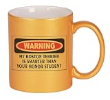 MY BOSTON TERRIER IS SMARTER THAN YOUR HONOR STUDENT Coffee Mug Metallic Gold 11 oz