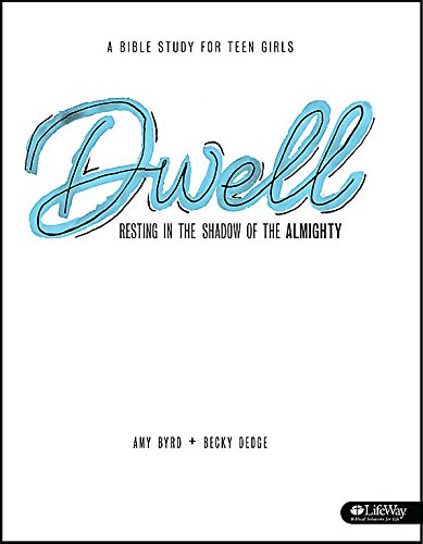 Dwell: Resting in the Shadow of the Almighty: A Bible Study for Teen Girls