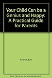 Your child can be a genius and happy! : a practical guide for parents