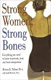 Strong Women, Strong Bones: Everything You Need to Know to Prevent, Treat, and Beat Osteoporosis [STRONG WOMEN STRONG BONES]