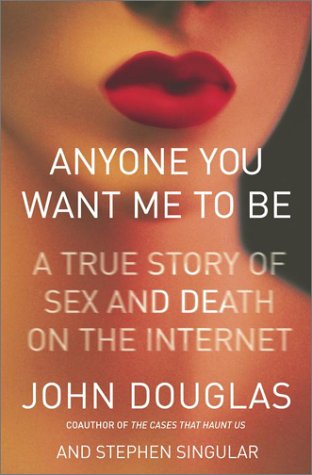 Anyone You Want Me to Be : A True Story of Sex and Death on the Internet (Lisa Drew Books)