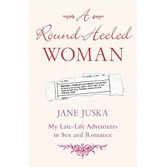 The Round-heeled Woman: My Late-life Adventures in Sex and Romance