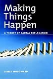 Making Things Happen: A Theory of Causal Explanation (Oxford Studies in the Philosophy of Science)
