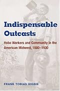Indispensable Outcasts: Hobo Workers and Community in the American Midwest, 1880-1930 (Working Class in American History)