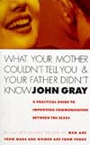 What Your Mother Couldn't Tell You and Your Father Didn't Know: A Practical Guide to Improving Communication Between the Sexes