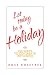 Let Today Be A Holiday 365 Ways to Co-Create with God