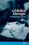 The medical manager : a practical guide for clinicians