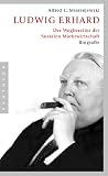 Ludwig Erhard: Der Wegbereiter der sozialen Marktwirtschaft. Biografie