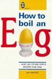 How To Boil An Egg: And 184 Other Simple Recipes for One Jan Arkless