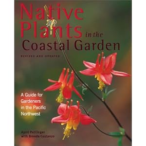 Native Plants in the Coastal Garden: A Guide for Gardeners in the Pacific Northwest